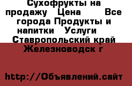 Сухофрукты на продажу › Цена ­ 1 - Все города Продукты и напитки » Услуги   . Ставропольский край,Железноводск г.